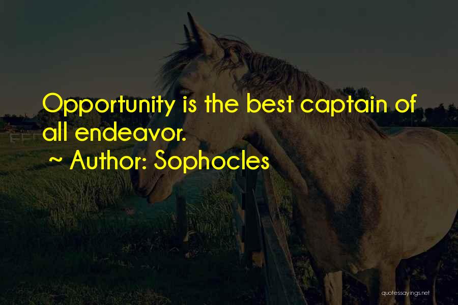 Sophocles Quotes: Opportunity Is The Best Captain Of All Endeavor.