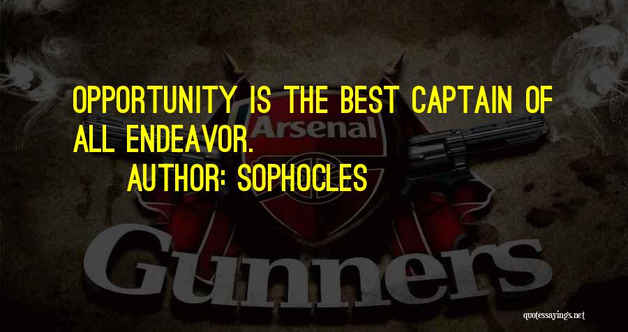Sophocles Quotes: Opportunity Is The Best Captain Of All Endeavor.