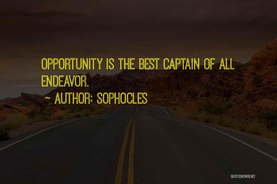 Sophocles Quotes: Opportunity Is The Best Captain Of All Endeavor.