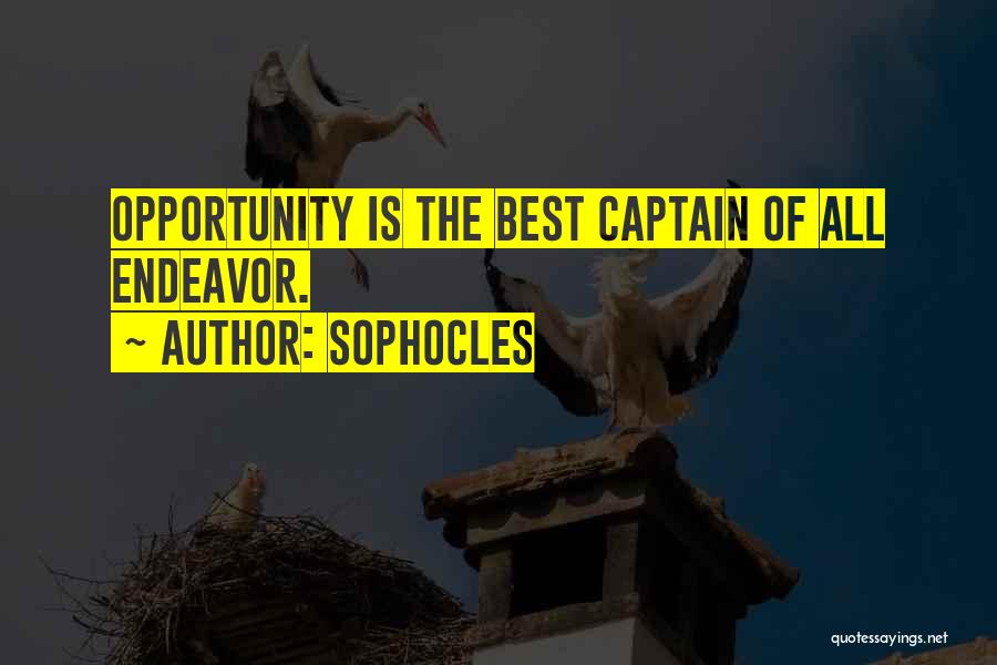 Sophocles Quotes: Opportunity Is The Best Captain Of All Endeavor.