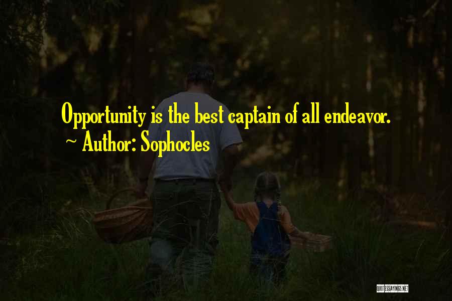Sophocles Quotes: Opportunity Is The Best Captain Of All Endeavor.