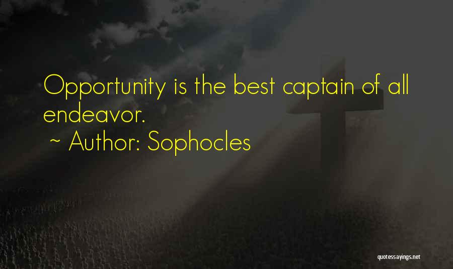 Sophocles Quotes: Opportunity Is The Best Captain Of All Endeavor.