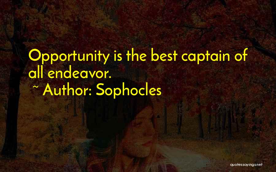 Sophocles Quotes: Opportunity Is The Best Captain Of All Endeavor.