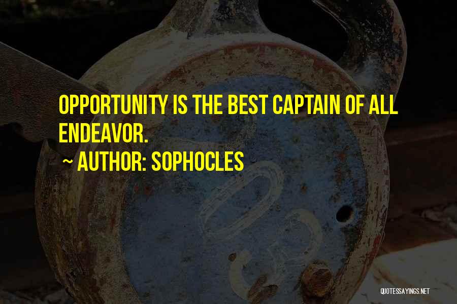 Sophocles Quotes: Opportunity Is The Best Captain Of All Endeavor.