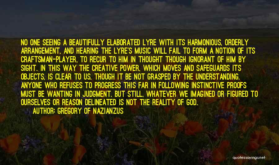 Gregory Of Nazianzus Quotes: No One Seeing A Beautifully Elaborated Lyre With Its Harmonious, Orderly Arrangement, And Hearing The Lyre's Music Will Fail To