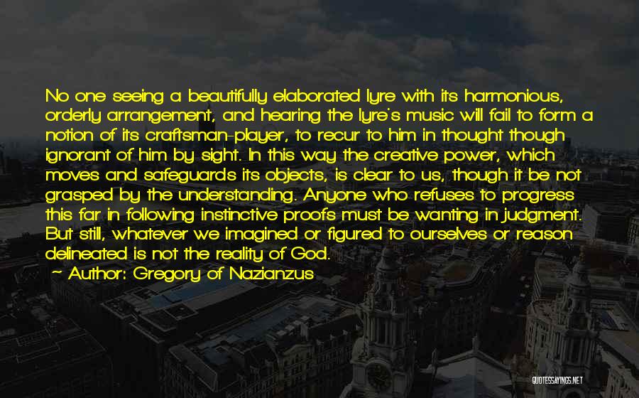 Gregory Of Nazianzus Quotes: No One Seeing A Beautifully Elaborated Lyre With Its Harmonious, Orderly Arrangement, And Hearing The Lyre's Music Will Fail To