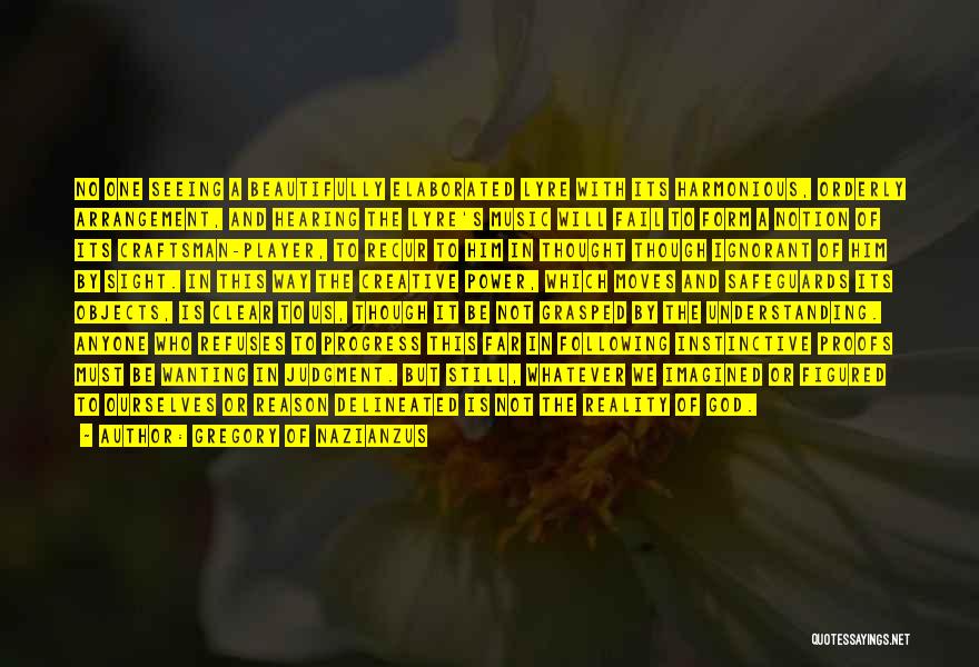 Gregory Of Nazianzus Quotes: No One Seeing A Beautifully Elaborated Lyre With Its Harmonious, Orderly Arrangement, And Hearing The Lyre's Music Will Fail To