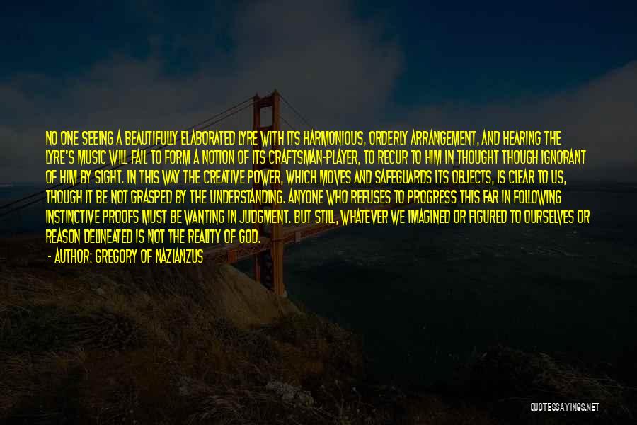 Gregory Of Nazianzus Quotes: No One Seeing A Beautifully Elaborated Lyre With Its Harmonious, Orderly Arrangement, And Hearing The Lyre's Music Will Fail To