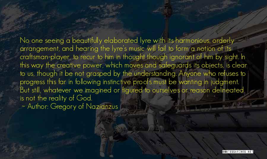 Gregory Of Nazianzus Quotes: No One Seeing A Beautifully Elaborated Lyre With Its Harmonious, Orderly Arrangement, And Hearing The Lyre's Music Will Fail To
