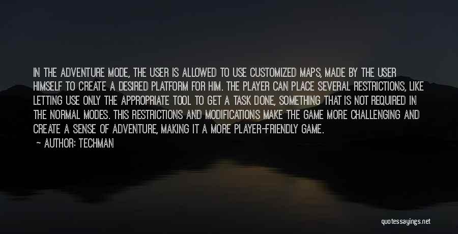 Techman Quotes: In The Adventure Mode, The User Is Allowed To Use Customized Maps, Made By The User Himself To Create A