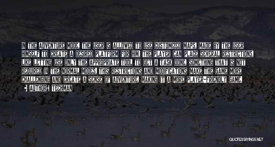 Techman Quotes: In The Adventure Mode, The User Is Allowed To Use Customized Maps, Made By The User Himself To Create A