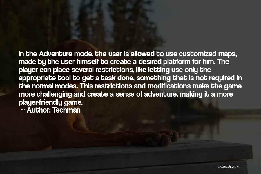 Techman Quotes: In The Adventure Mode, The User Is Allowed To Use Customized Maps, Made By The User Himself To Create A