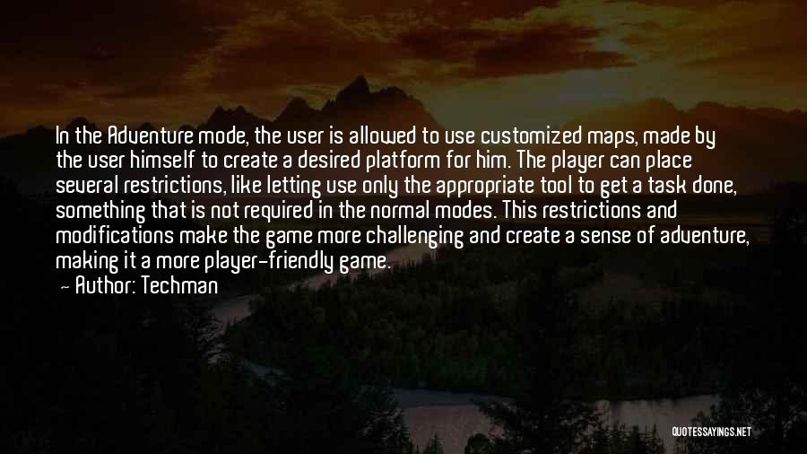 Techman Quotes: In The Adventure Mode, The User Is Allowed To Use Customized Maps, Made By The User Himself To Create A