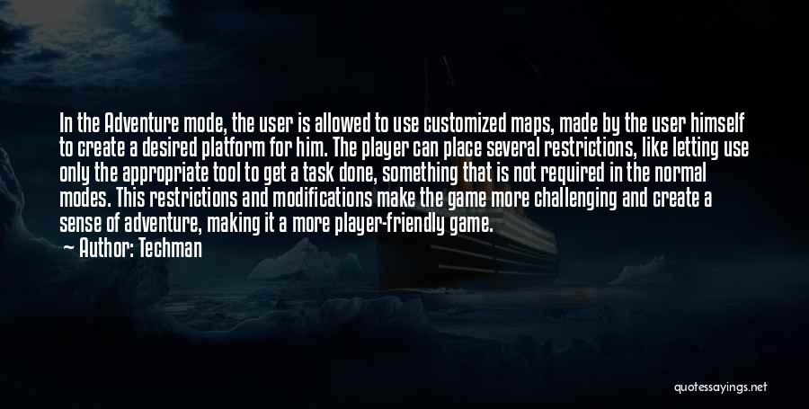 Techman Quotes: In The Adventure Mode, The User Is Allowed To Use Customized Maps, Made By The User Himself To Create A