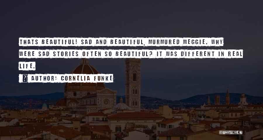 Cornelia Funke Quotes: Thats Beautiful! Sad And Beautiful, Murmured Meggie. Why Were Sad Stories Often So Beautiful? It Was Different In Real Life.