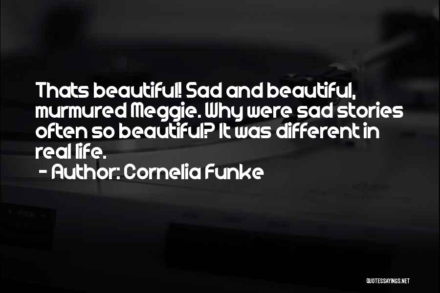 Cornelia Funke Quotes: Thats Beautiful! Sad And Beautiful, Murmured Meggie. Why Were Sad Stories Often So Beautiful? It Was Different In Real Life.