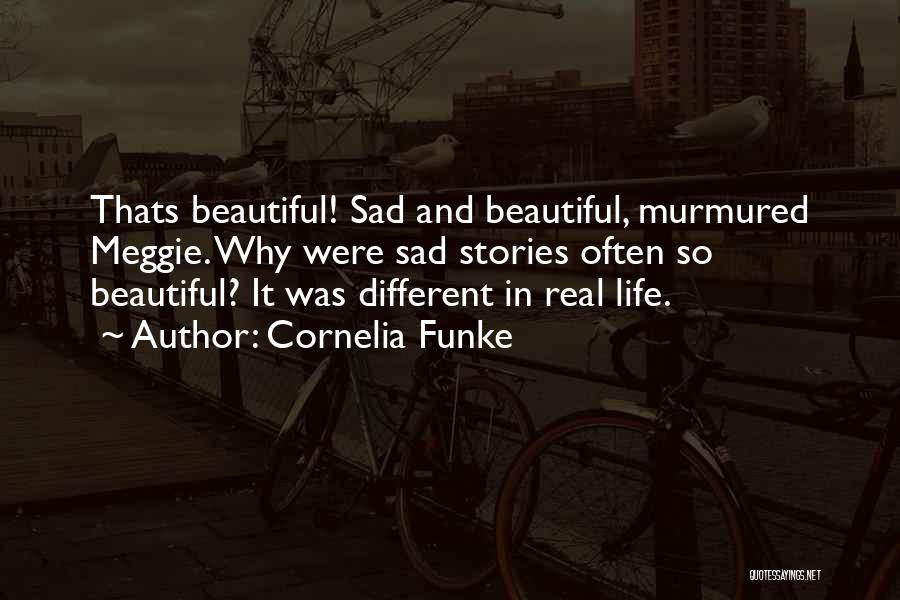 Cornelia Funke Quotes: Thats Beautiful! Sad And Beautiful, Murmured Meggie. Why Were Sad Stories Often So Beautiful? It Was Different In Real Life.