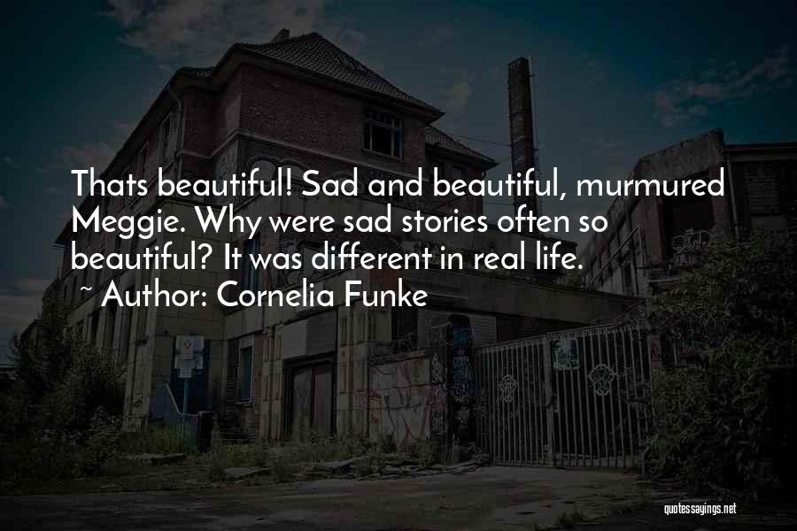 Cornelia Funke Quotes: Thats Beautiful! Sad And Beautiful, Murmured Meggie. Why Were Sad Stories Often So Beautiful? It Was Different In Real Life.