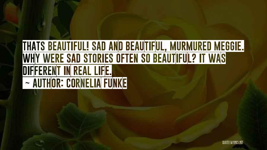 Cornelia Funke Quotes: Thats Beautiful! Sad And Beautiful, Murmured Meggie. Why Were Sad Stories Often So Beautiful? It Was Different In Real Life.