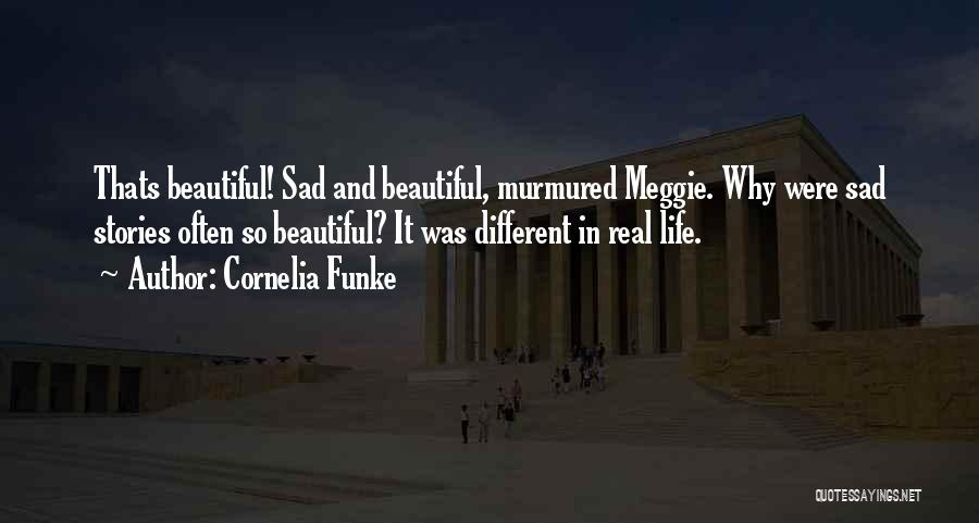 Cornelia Funke Quotes: Thats Beautiful! Sad And Beautiful, Murmured Meggie. Why Were Sad Stories Often So Beautiful? It Was Different In Real Life.
