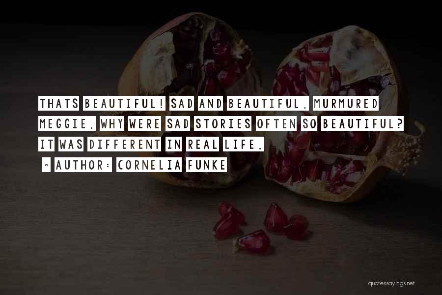 Cornelia Funke Quotes: Thats Beautiful! Sad And Beautiful, Murmured Meggie. Why Were Sad Stories Often So Beautiful? It Was Different In Real Life.