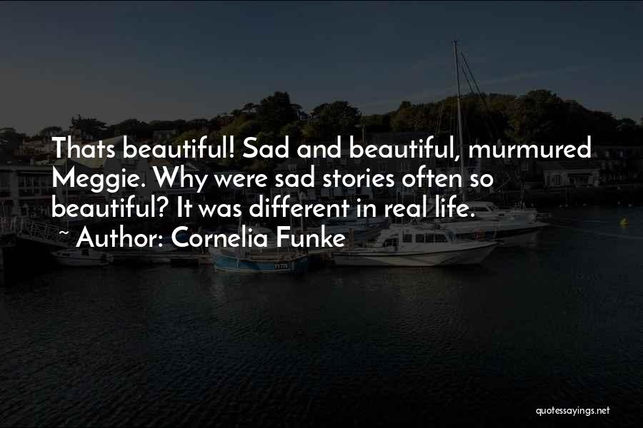 Cornelia Funke Quotes: Thats Beautiful! Sad And Beautiful, Murmured Meggie. Why Were Sad Stories Often So Beautiful? It Was Different In Real Life.