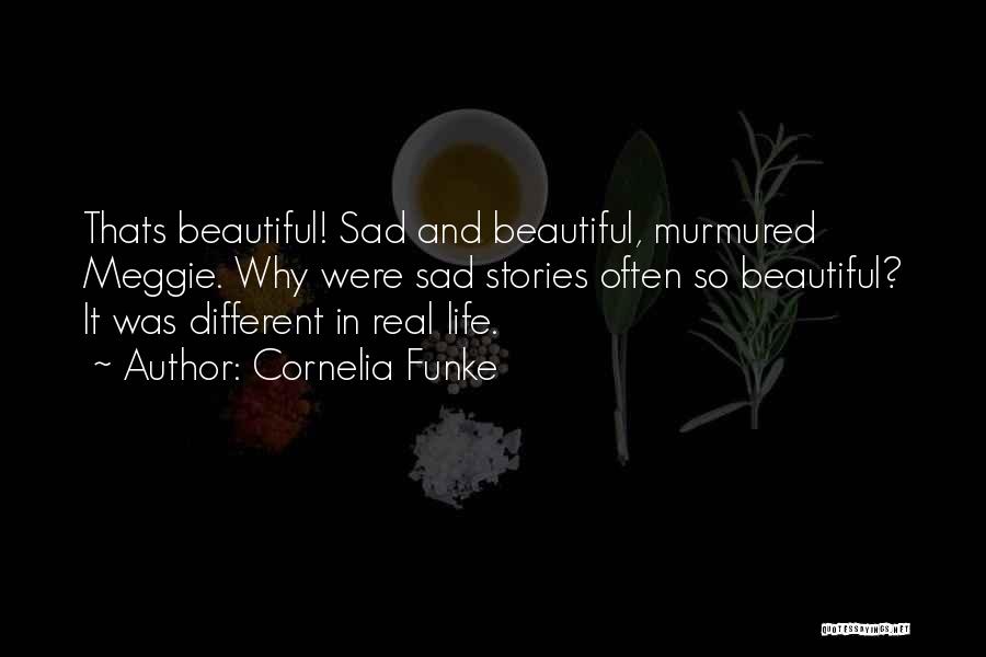 Cornelia Funke Quotes: Thats Beautiful! Sad And Beautiful, Murmured Meggie. Why Were Sad Stories Often So Beautiful? It Was Different In Real Life.