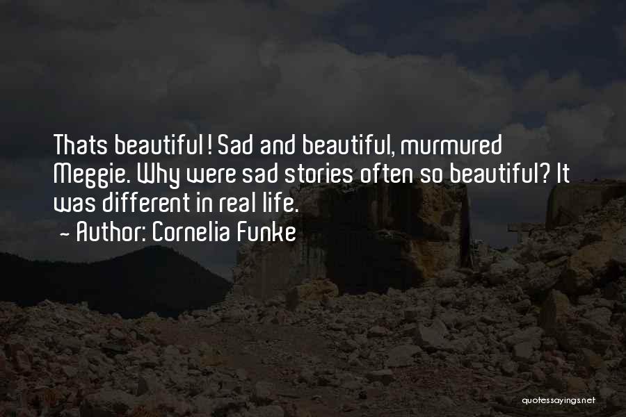 Cornelia Funke Quotes: Thats Beautiful! Sad And Beautiful, Murmured Meggie. Why Were Sad Stories Often So Beautiful? It Was Different In Real Life.