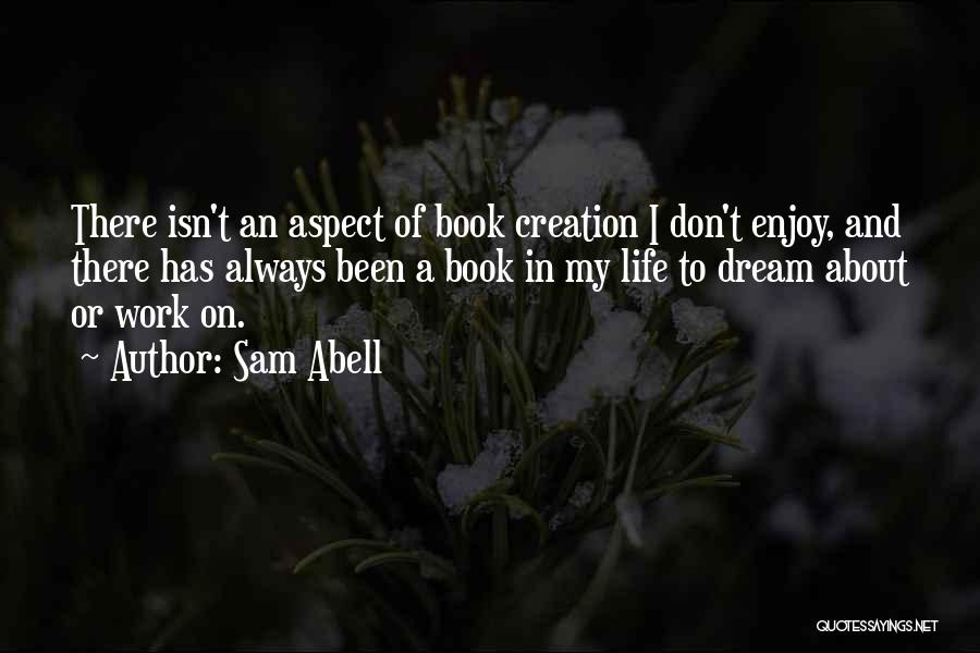 Sam Abell Quotes: There Isn't An Aspect Of Book Creation I Don't Enjoy, And There Has Always Been A Book In My Life