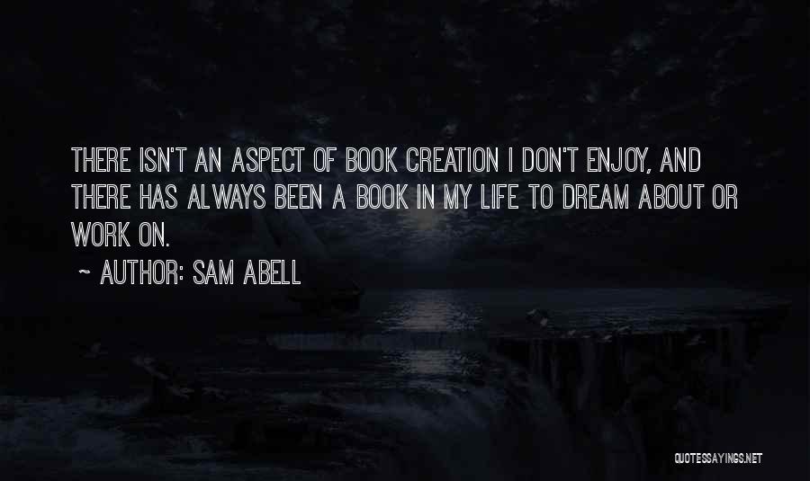 Sam Abell Quotes: There Isn't An Aspect Of Book Creation I Don't Enjoy, And There Has Always Been A Book In My Life
