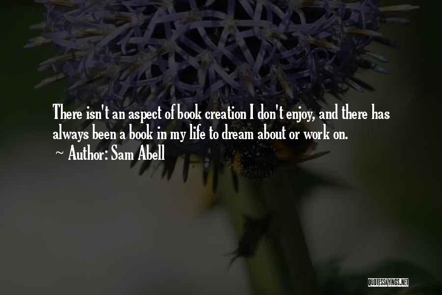 Sam Abell Quotes: There Isn't An Aspect Of Book Creation I Don't Enjoy, And There Has Always Been A Book In My Life
