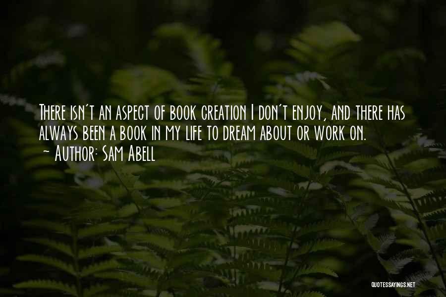 Sam Abell Quotes: There Isn't An Aspect Of Book Creation I Don't Enjoy, And There Has Always Been A Book In My Life