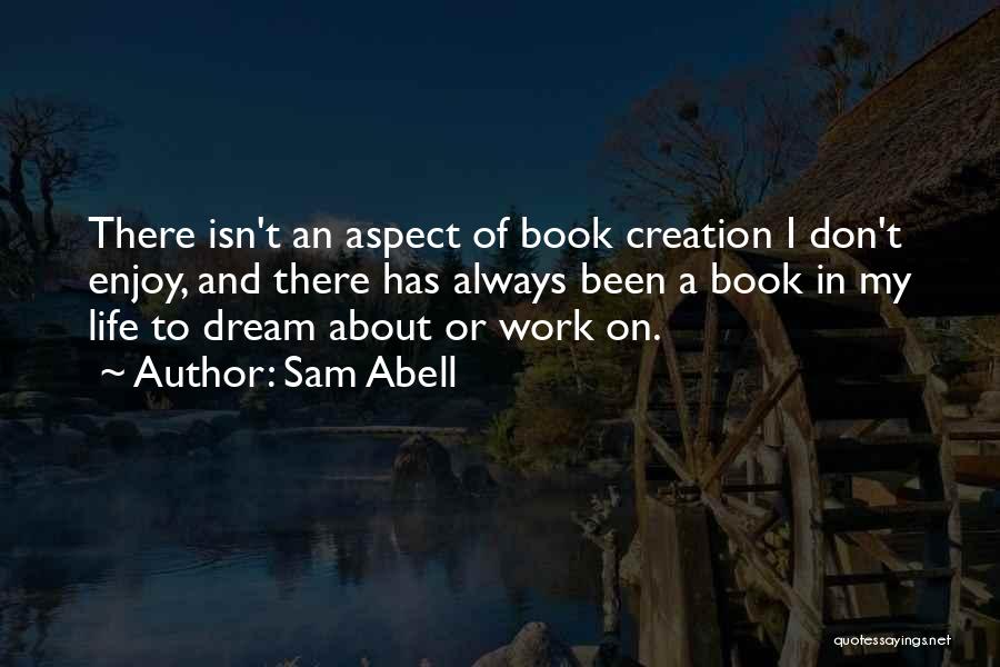 Sam Abell Quotes: There Isn't An Aspect Of Book Creation I Don't Enjoy, And There Has Always Been A Book In My Life