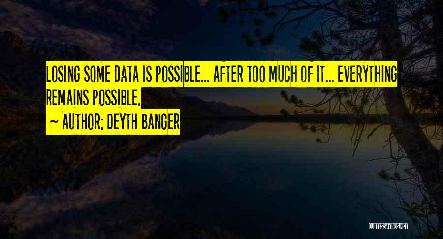 Deyth Banger Quotes: Losing Some Data Is Possible... After Too Much Of It... Everything Remains Possible.