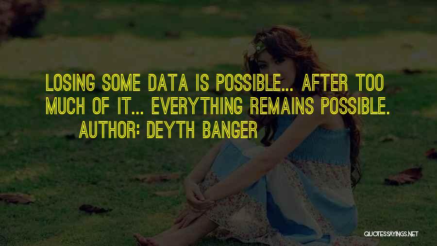 Deyth Banger Quotes: Losing Some Data Is Possible... After Too Much Of It... Everything Remains Possible.