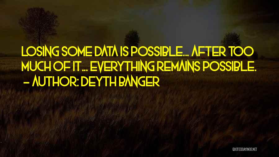 Deyth Banger Quotes: Losing Some Data Is Possible... After Too Much Of It... Everything Remains Possible.