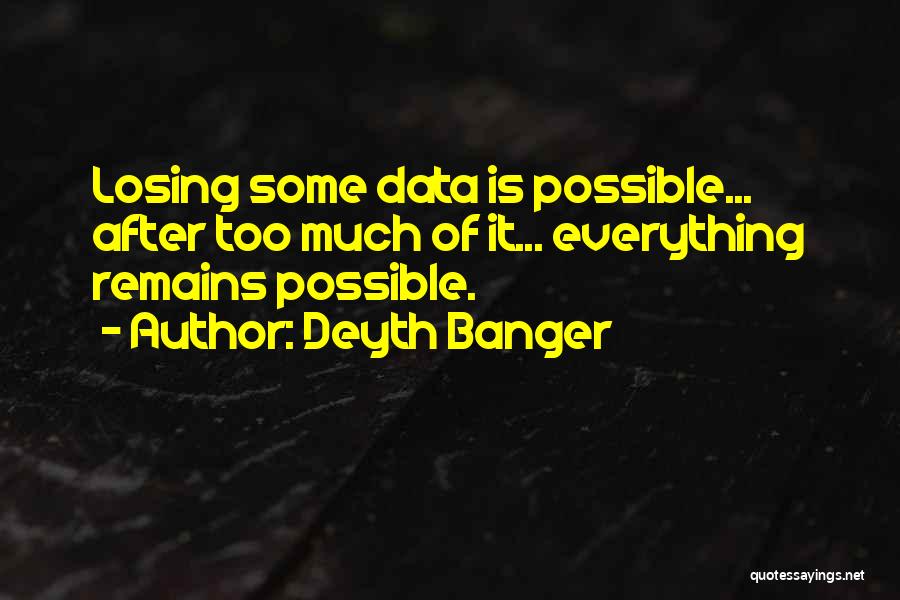 Deyth Banger Quotes: Losing Some Data Is Possible... After Too Much Of It... Everything Remains Possible.