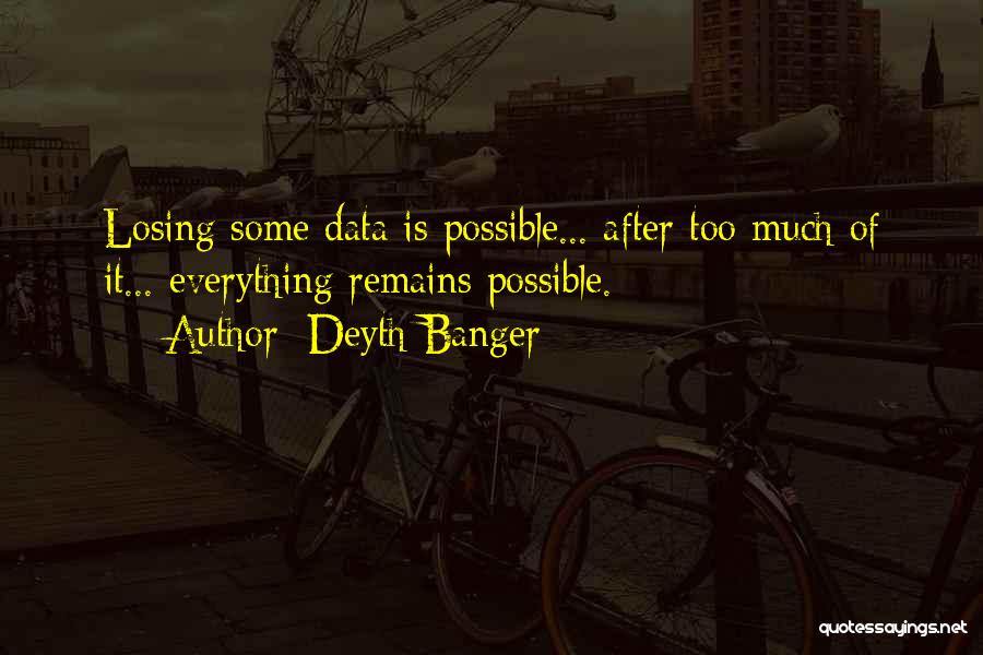 Deyth Banger Quotes: Losing Some Data Is Possible... After Too Much Of It... Everything Remains Possible.