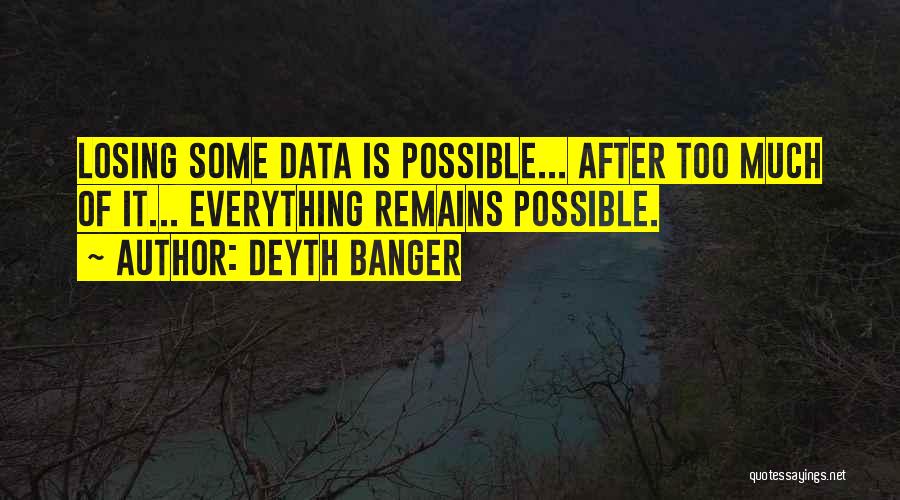 Deyth Banger Quotes: Losing Some Data Is Possible... After Too Much Of It... Everything Remains Possible.