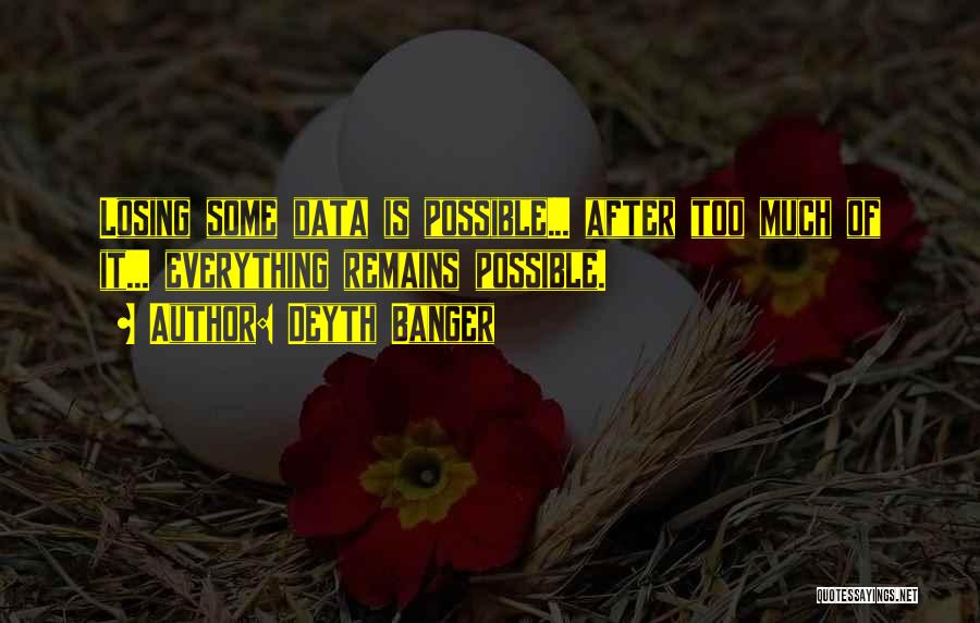 Deyth Banger Quotes: Losing Some Data Is Possible... After Too Much Of It... Everything Remains Possible.