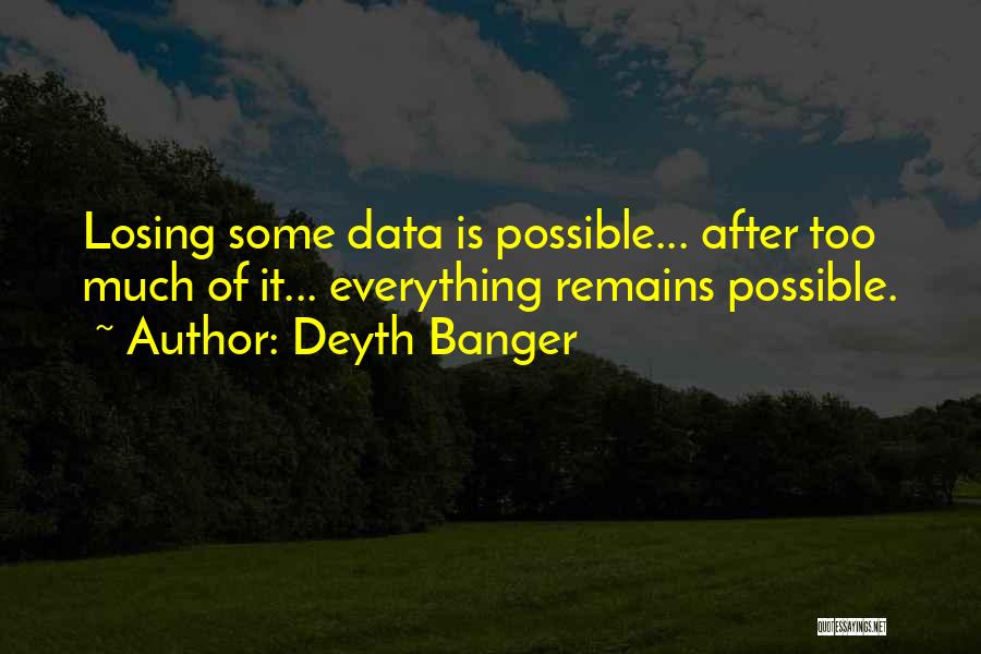 Deyth Banger Quotes: Losing Some Data Is Possible... After Too Much Of It... Everything Remains Possible.