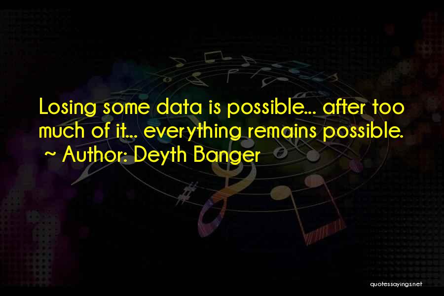 Deyth Banger Quotes: Losing Some Data Is Possible... After Too Much Of It... Everything Remains Possible.