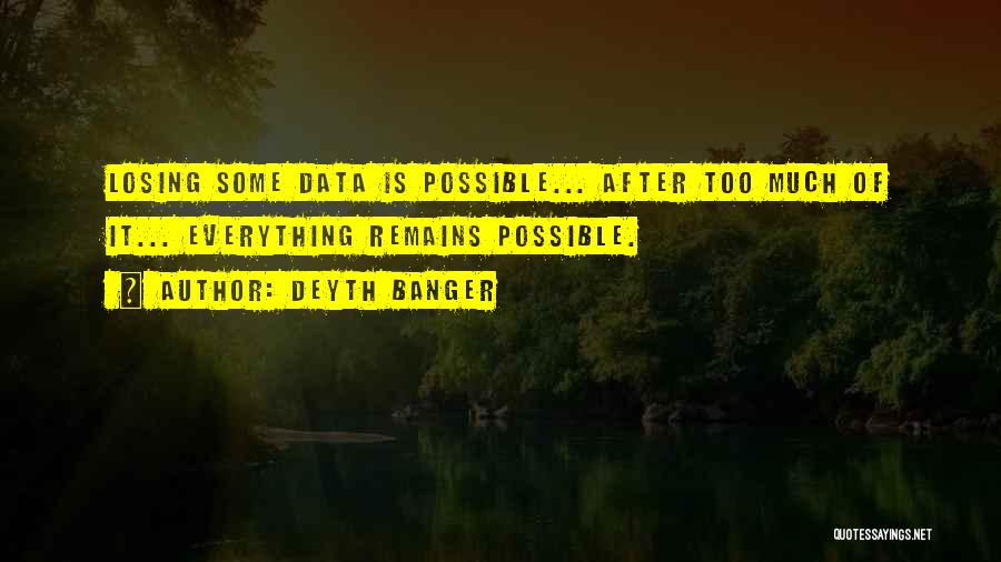 Deyth Banger Quotes: Losing Some Data Is Possible... After Too Much Of It... Everything Remains Possible.