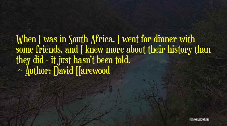 David Harewood Quotes: When I Was In South Africa, I Went For Dinner With Some Friends, And I Knew More About Their History