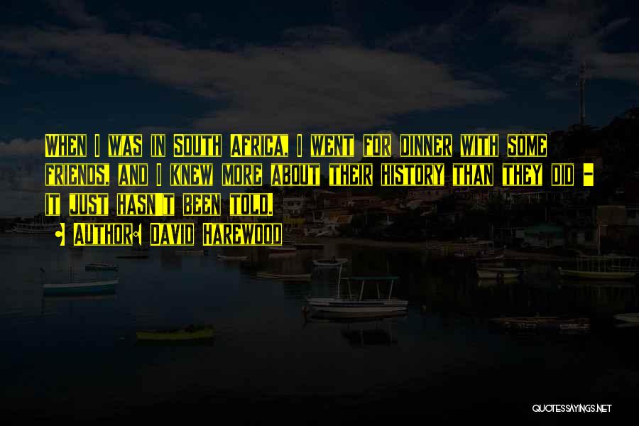 David Harewood Quotes: When I Was In South Africa, I Went For Dinner With Some Friends, And I Knew More About Their History