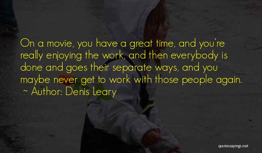 Denis Leary Quotes: On A Movie, You Have A Great Time, And You're Really Enjoying The Work, And Then Everybody Is Done And