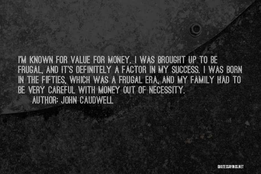 John Caudwell Quotes: I'm Known For Value For Money. I Was Brought Up To Be Frugal, And It's Definitely A Factor In My