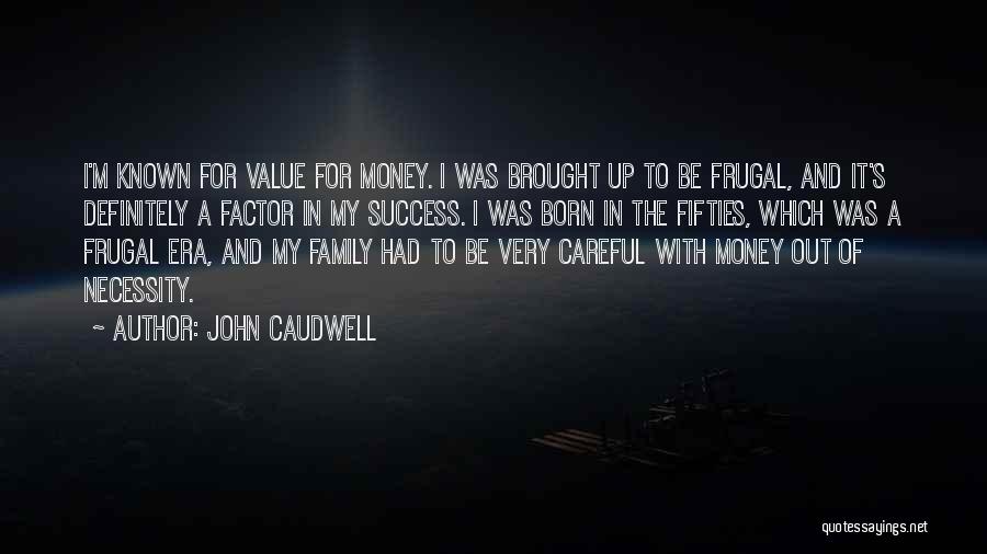 John Caudwell Quotes: I'm Known For Value For Money. I Was Brought Up To Be Frugal, And It's Definitely A Factor In My