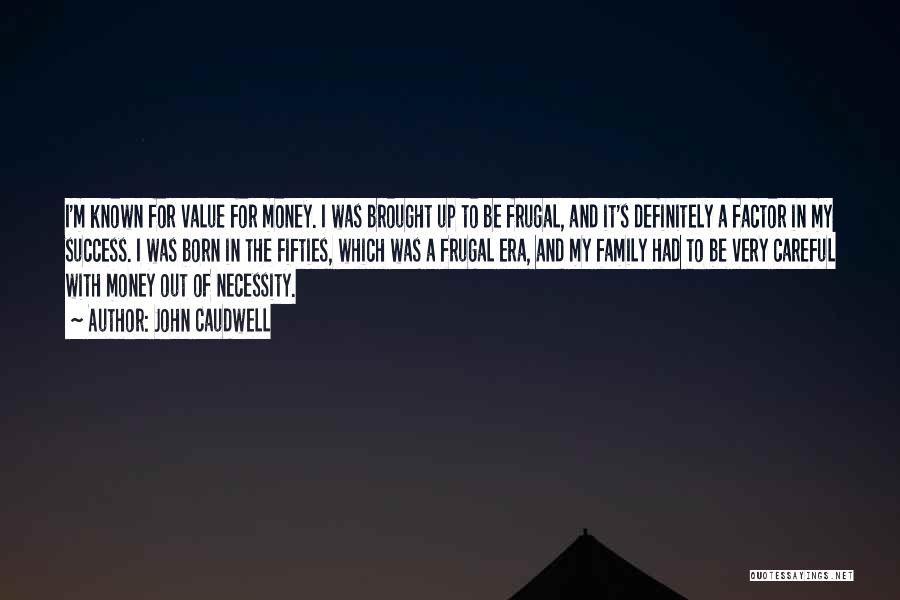 John Caudwell Quotes: I'm Known For Value For Money. I Was Brought Up To Be Frugal, And It's Definitely A Factor In My