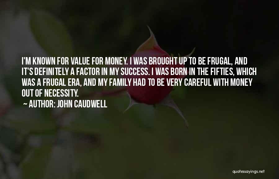 John Caudwell Quotes: I'm Known For Value For Money. I Was Brought Up To Be Frugal, And It's Definitely A Factor In My